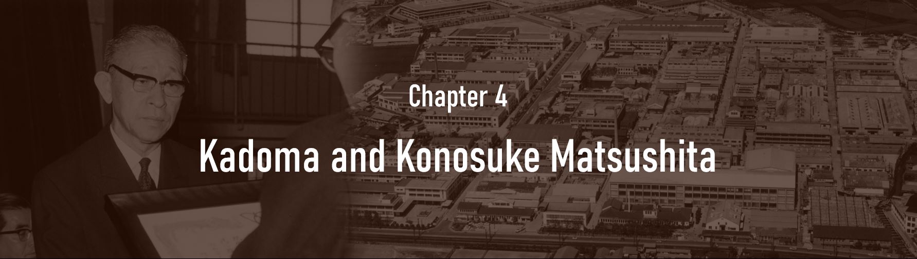 Chapter 4. Kadoma and Konosuke Matsushita