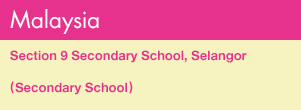 [Malaysia] Section 9 Secondary School, Selangor(Secondary School)