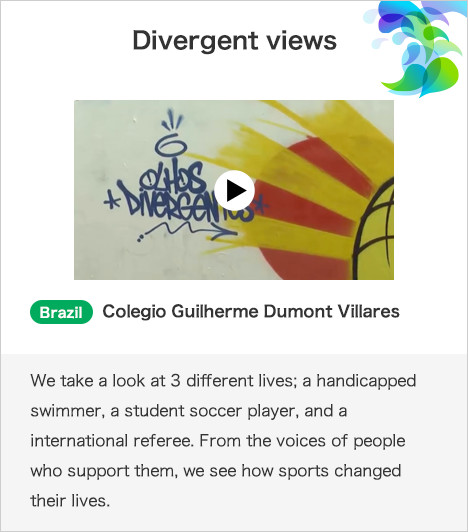 Divergent views Brazil Colegio Guilherme Dumont Villares We take a look at 3 different lives; a handicapped swimmer, a student soccer player, and a international referee. From the voices of people who support them, we see how sports changed their lives.