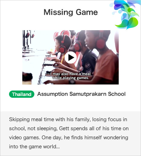 Missing Game Thailand Assumption Samutprakarn School Skipping meal time with his family, losing focus in school, not sleeping, Gett spends all of his time on video games. One day, he finds himself wondering into the game world...