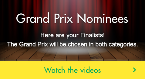 Grand Prix Nominees Here are your Finalists! The Grand Prix will be chosen in both categories.