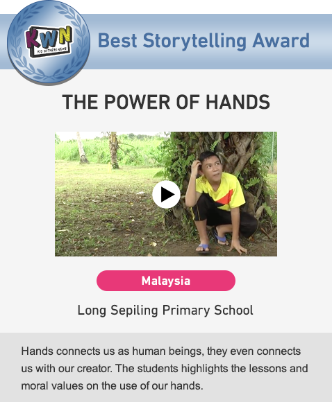 Best Storytelling Award THE POWER OF HANDS Malaysia Long Sepiling Primary School Hands connects us as human beings, they even connects us with our creator. The students highlights the lessons and moral values on the use of our hands.
