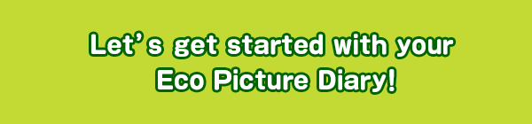 Let’s get started with your Eco Picture Diary!