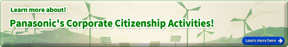Learn more about!　Panasonic's Corporate Citizenship Activities!