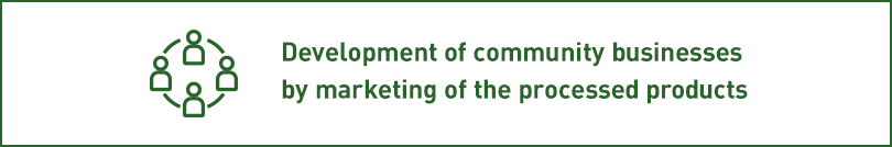 Development of community businesses by marketing of the processed products