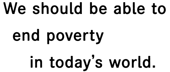 We should be able to end poverty in today's world.