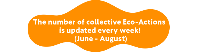 The number of collective Eco-Actions is updated every week! (June - August)