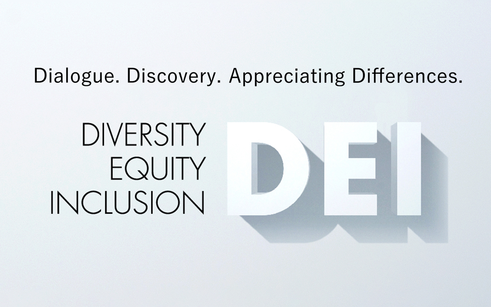 Dialogue. Discovery. Appreciating Differences. DIVERSITY, EQUITY, INCLUSION – DEI