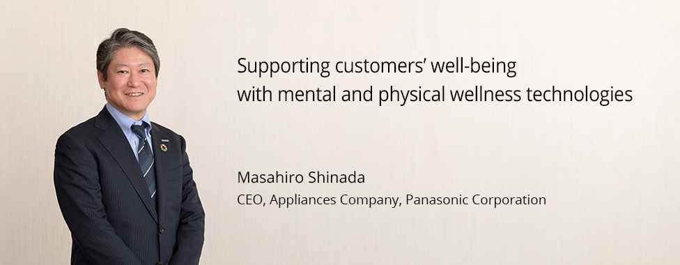 Photo: Masahiro Shinada, CEO, Appliances Company, Pansonic Corporation / Title: Supporting customers’ well-being with mental and physical wellness technologies