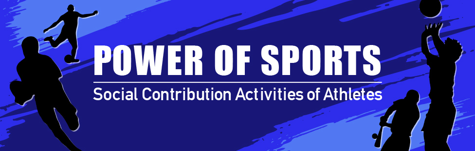 POWER OF SPORTS Social Contribution Activities of Athletes