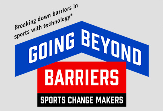 Breaking down barriers in sports with technology* GOING BEYOND BARRIERS SPORTS CHANGE MAKERS