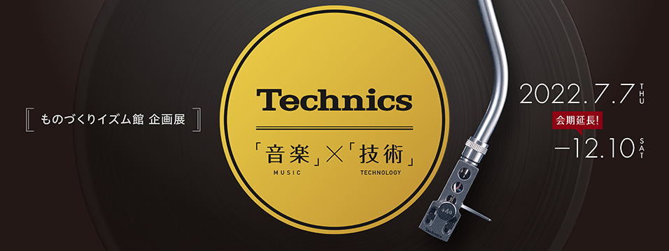ものづくりイズム館 企画展 Technics「音楽」×「技術」 2022年7月7日（木曜日）～12月10日（土曜日）