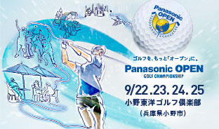 ゴルフを、もっと「オープン」に。 Panasonic OPEN GOLF CHAMPIONSHIP 9/22 23 24 25 小野東洋ゴルフ倶楽部（兵庫県小野市）