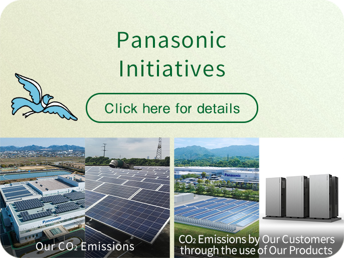 Panasonic Initiatives Our CO2 Emissions CO2 Emissions by Our Customers through the use of Our Products Click here for details