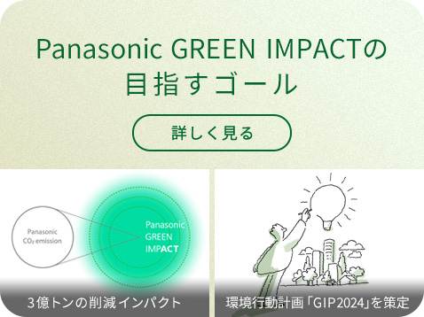 Panasonic GREEN IMPACTの目指すゴール 3億トンの削減インパクト 環境行動計画「GIP2024」を策定 詳しく見る