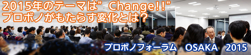 プロボノフォーラムOSAKA2015 2015年のテーマは”Change！”プロボノがもたらす変化とは？
