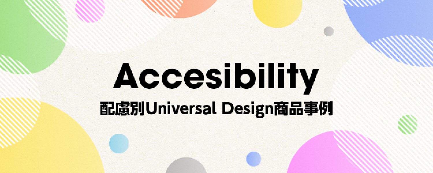 Accesibilty 配慮別Universal Design商品事例